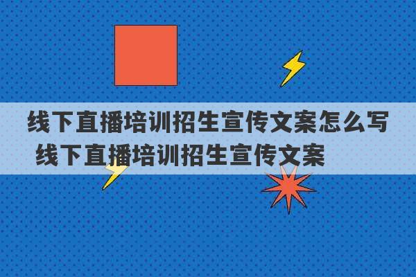 线下直播培训招生宣传文案怎么写 线下直播培训招生宣传文案