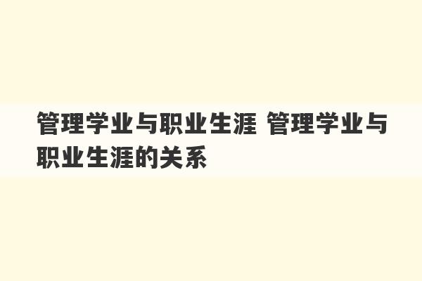 管理学业与职业生涯 管理学业与职业生涯的关系