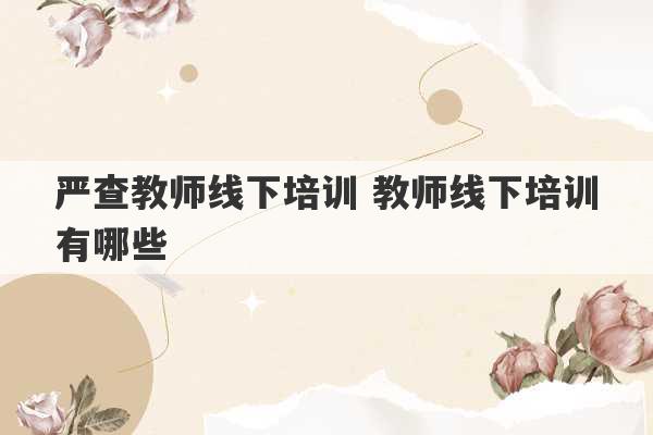 严查教师线下培训 教师线下培训有哪些