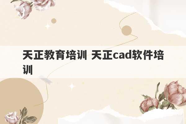 天正教育培训 天正cad软件培训