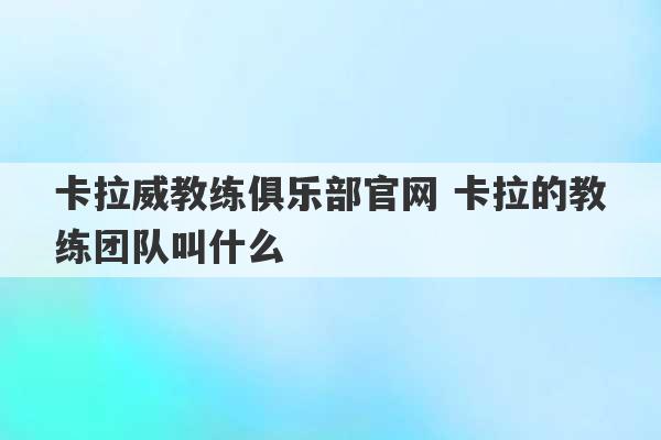 卡拉威教练俱乐部官网 卡拉的教练团队叫什么