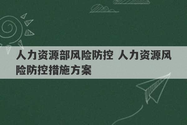 人力资源部风险防控 人力资源风险防控措施方案