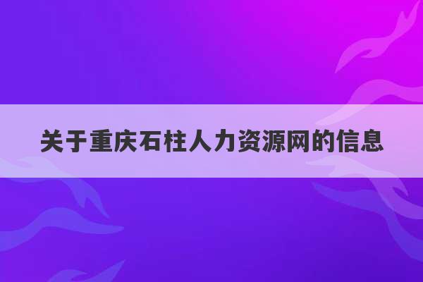 关于重庆石柱人力资源网的信息