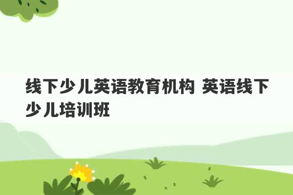 线下少儿英语教育机构 英语线下少儿培训班