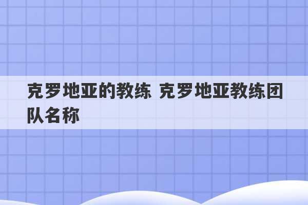 克罗地亚的教练 克罗地亚教练团队名称