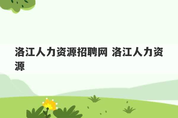 洛江人力资源招聘网 洛江人力资源