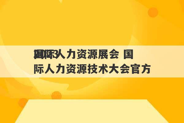 2023
国际人力资源展会 国际人力资源技术大会官方