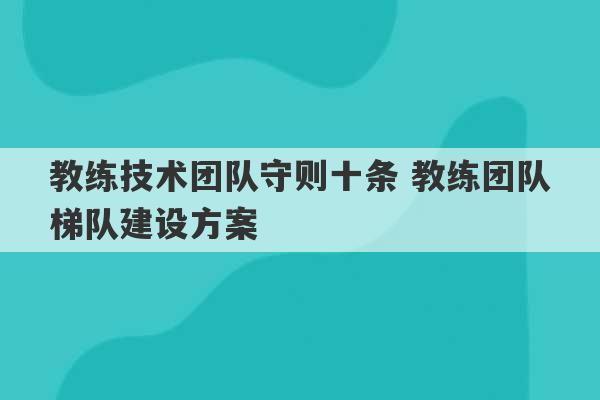 教练技术团队守则十条 教练团队梯队建设方案