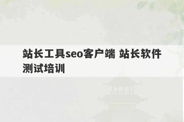 站长工具seo客户端 站长软件测试培训