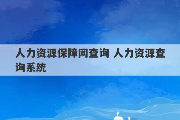 人力资源保障网查询 人力资源查询系统