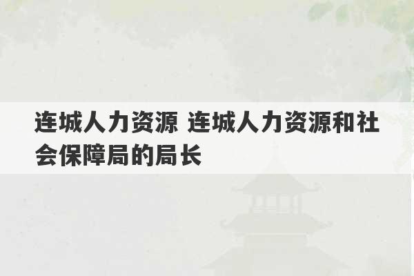 连城人力资源 连城人力资源和社会保障局的局长