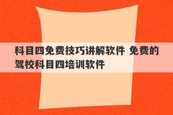 科目四免费技巧讲解软件 免费的驾校科目四培训软件