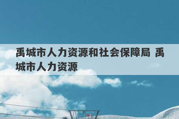 禹城市人力资源和社会保障局 禹城市人力资源