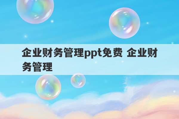 企业财务管理ppt免费 企业财务管理