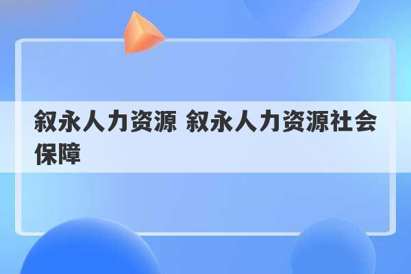 叙永人力资源 叙永人力资源社会保障