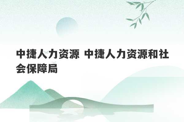 中捷人力资源 中捷人力资源和社会保障局