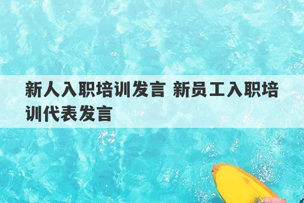 新人入职培训发言 新员工入职培训代表发言