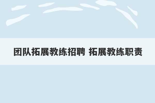 团队拓展教练招聘 拓展教练职责