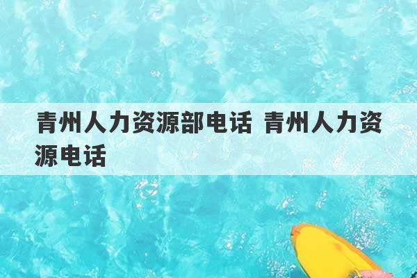 青州人力资源部电话 青州人力资源电话