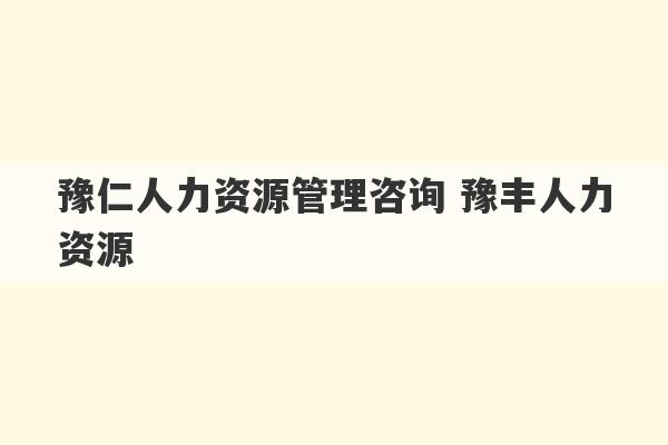 豫仁人力资源管理咨询 豫丰人力资源