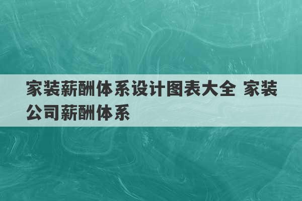 家装薪酬体系设计图表大全 家装公司薪酬体系