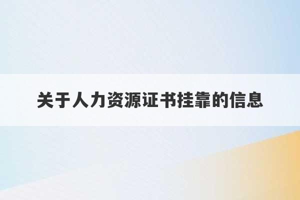 关于人力资源证书挂靠的信息