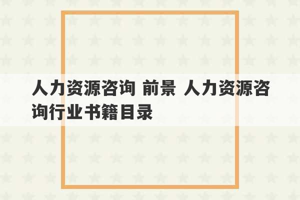 人力资源咨询 前景 人力资源咨询行业书籍目录