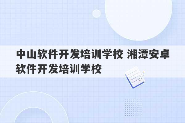 中山软件开发培训学校 湘潭安卓软件开发培训学校