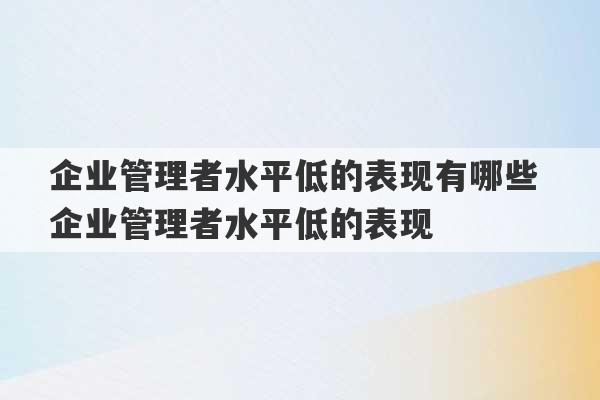 企业管理者水平低的表现有哪些 企业管理者水平低的表现