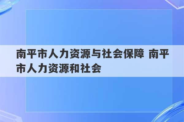 南平市人力资源与社会保障 南平市人力资源和社会