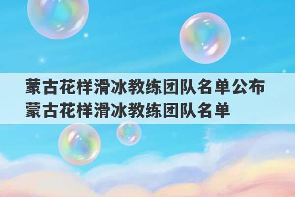 蒙古花样滑冰教练团队名单公布 蒙古花样滑冰教练团队名单