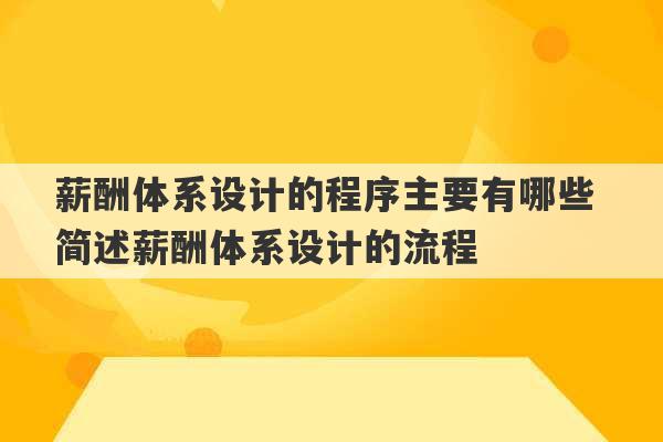 薪酬体系设计的程序主要有哪些 简述薪酬体系设计的流程