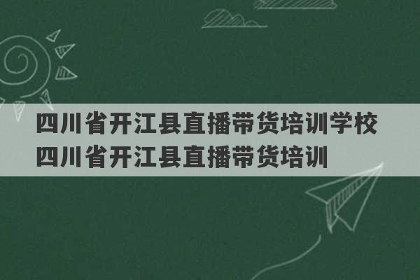 四川省开江县直播带货培训学校 四川省开江县直播带货培训