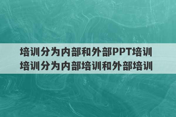 培训分为内部和外部PPT培训 培训分为内部培训和外部培训