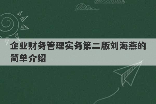 企业财务管理实务第二版刘海燕的简单介绍