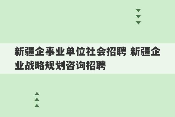 新疆企事业单位社会招聘 新疆企业战略规划咨询招聘