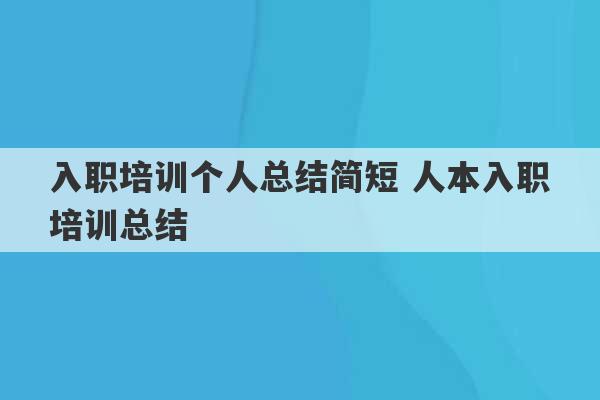 入职培训个人总结简短 人本入职培训总结