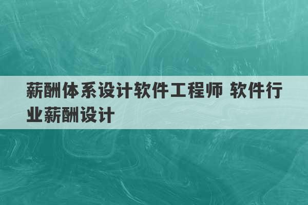 薪酬体系设计软件工程师 软件行业薪酬设计