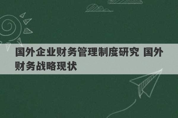 国外企业财务管理制度研究 国外财务战略现状