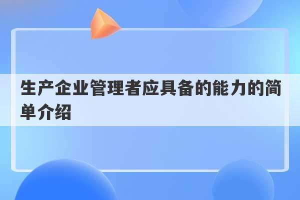 生产企业管理者应具备的能力的简单介绍