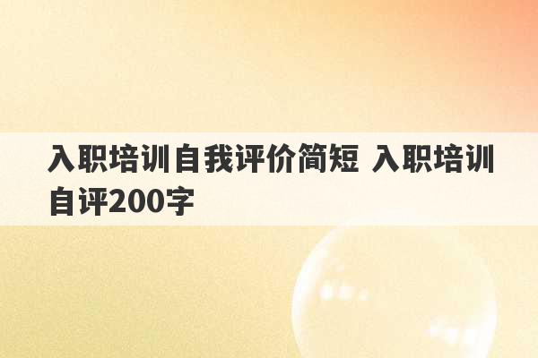 入职培训自我评价简短 入职培训自评200字