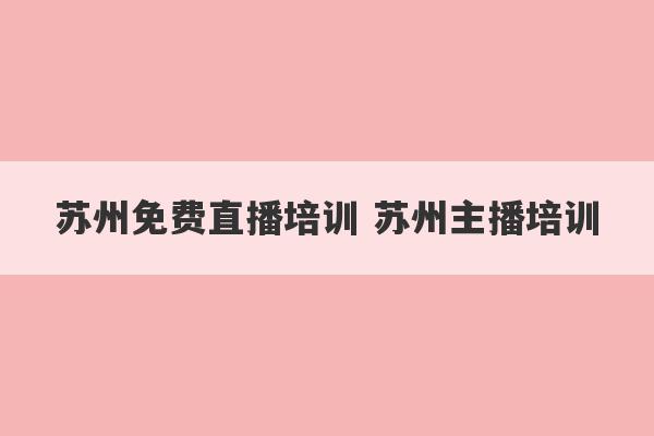 苏州免费直播培训 苏州主播培训