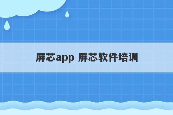 屏芯app 屏芯软件培训