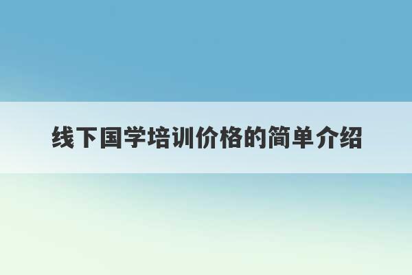 线下国学培训价格的简单介绍