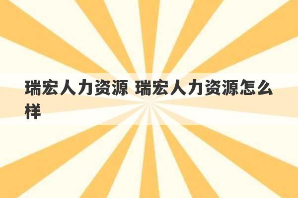 瑞宏人力资源 瑞宏人力资源怎么样