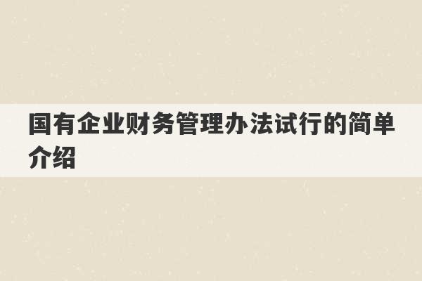 国有企业财务管理办法试行的简单介绍