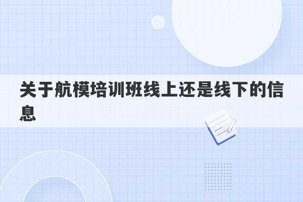 关于航模培训班线上还是线下的信息