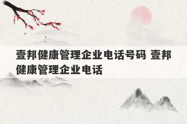 壹邦健康管理企业电话号码 壹邦健康管理企业电话