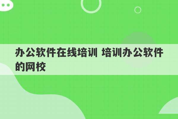 办公软件在线培训 培训办公软件的网校