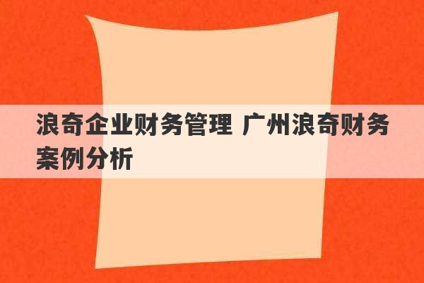 浪奇企业财务管理 广州浪奇财务案例分析